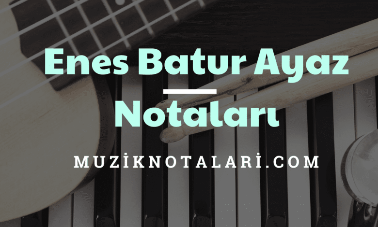 Enes Batur Ayaz Notaları