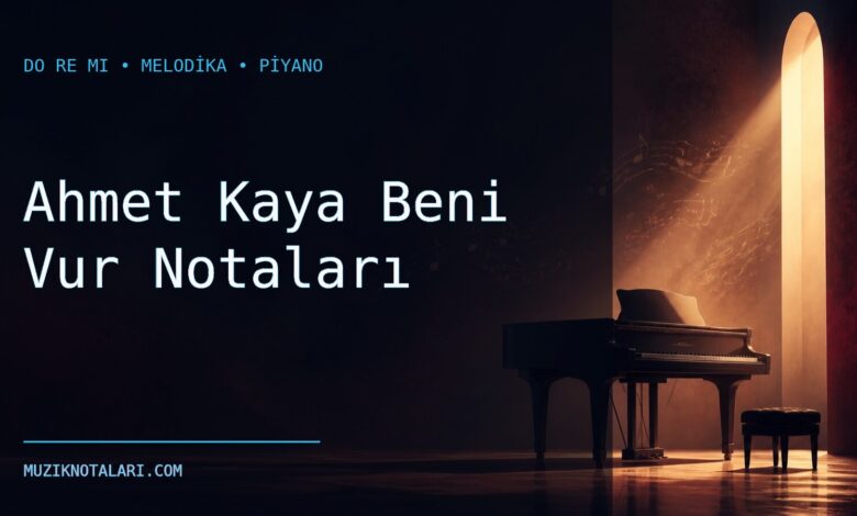 Ahmet Kaya Beni Vur Notaları – Do Re Mi ve Melodika