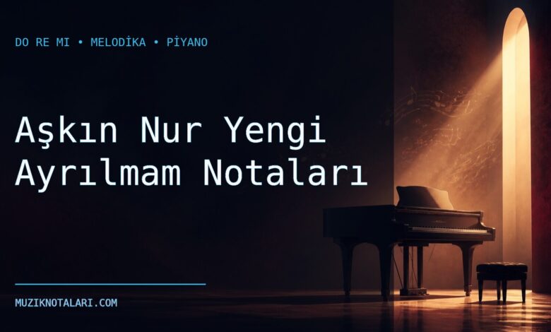 Aşkın Nur Yengi Ayrılmam Notaları – Do Re Mi ve Melodika