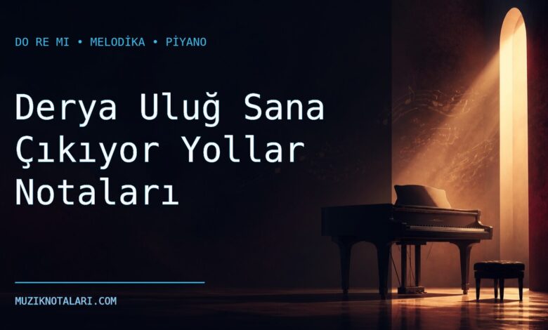 Derya Uluğ Sana Çıkıyor Yollar Notaları – Do Re Mi ve Melodika