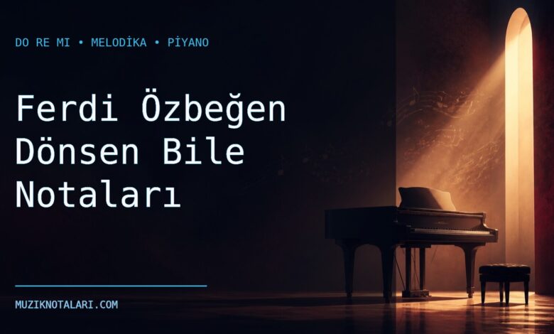 Ferdi Özbeğen Dönsen Bile Notaları – Do Re Mi ve Melodika