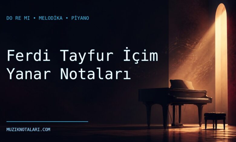Ferdi Tayfur İçim Yanar Notaları – Do Re Mi ve Melodika
