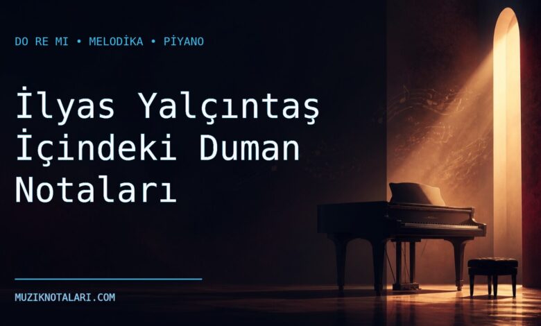 İlyas Yalçıntaş İçindeki Duman Notaları – Do Re Mi ve Melodika