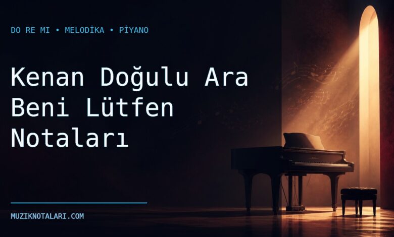 Kenan Doğulu Ara Beni Lütfen Notaları – Do Re Mi ve Melodika