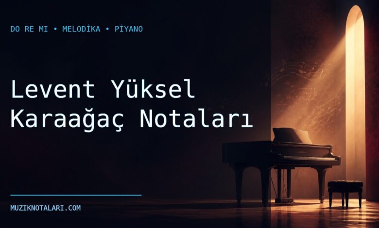 Levent Yüksel Karaağaç Notaları – Do Re Mi ve Melodika