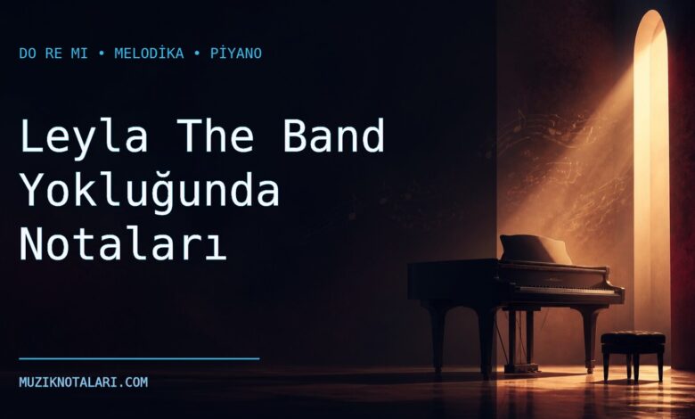 Leyla The Band Yokluğunda Notaları – Do Re Mi ve Melodika