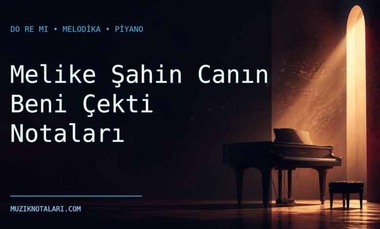 Melike Şahin Canın Beni Çekti Notaları – Do Re Mi ve Melodika