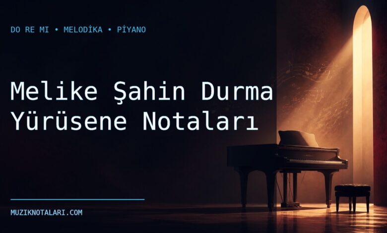 Melike Şahin Durma Yürüsene Notaları – Do Re Mi ve Melodika