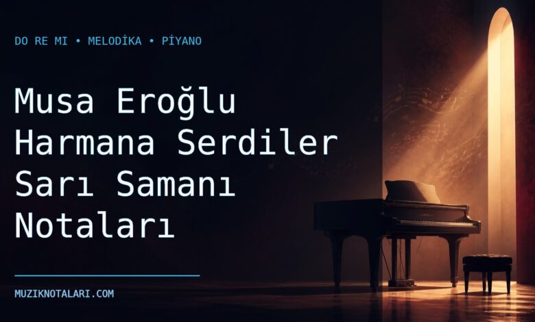 Musa Eroğlu Harmana Serdiler Sarı Samanı Notaları – Do Re Mi ve Melodika