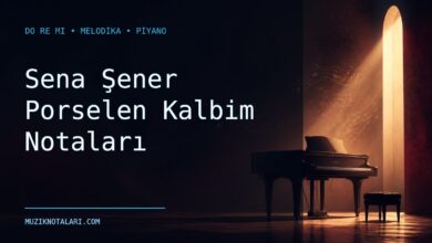 Sena Şener Porselen Kalbim Notaları – Do Re Mi ve Melodika