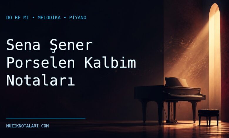Sena Şener Porselen Kalbim Notaları – Do Re Mi ve Melodika