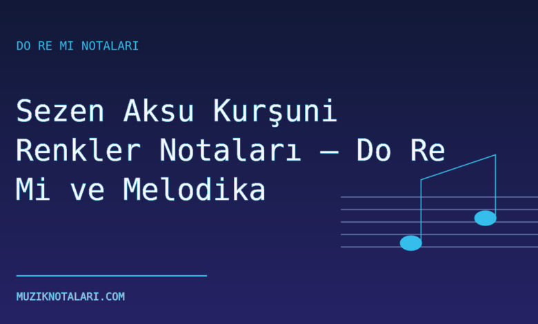 Sezen Aksu Kurşuni Renkler Notaları – Do Re Mi ve Melodika