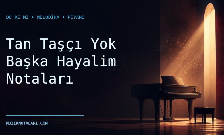 Tan Taşçı Yok Başka Hayalim Notaları – Do Re Mi ve Melodika